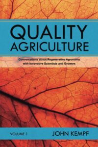 Quality Agriculture: Conversations about Regenerative Agronomy with Innovative Scientists and Growers – John Kempf